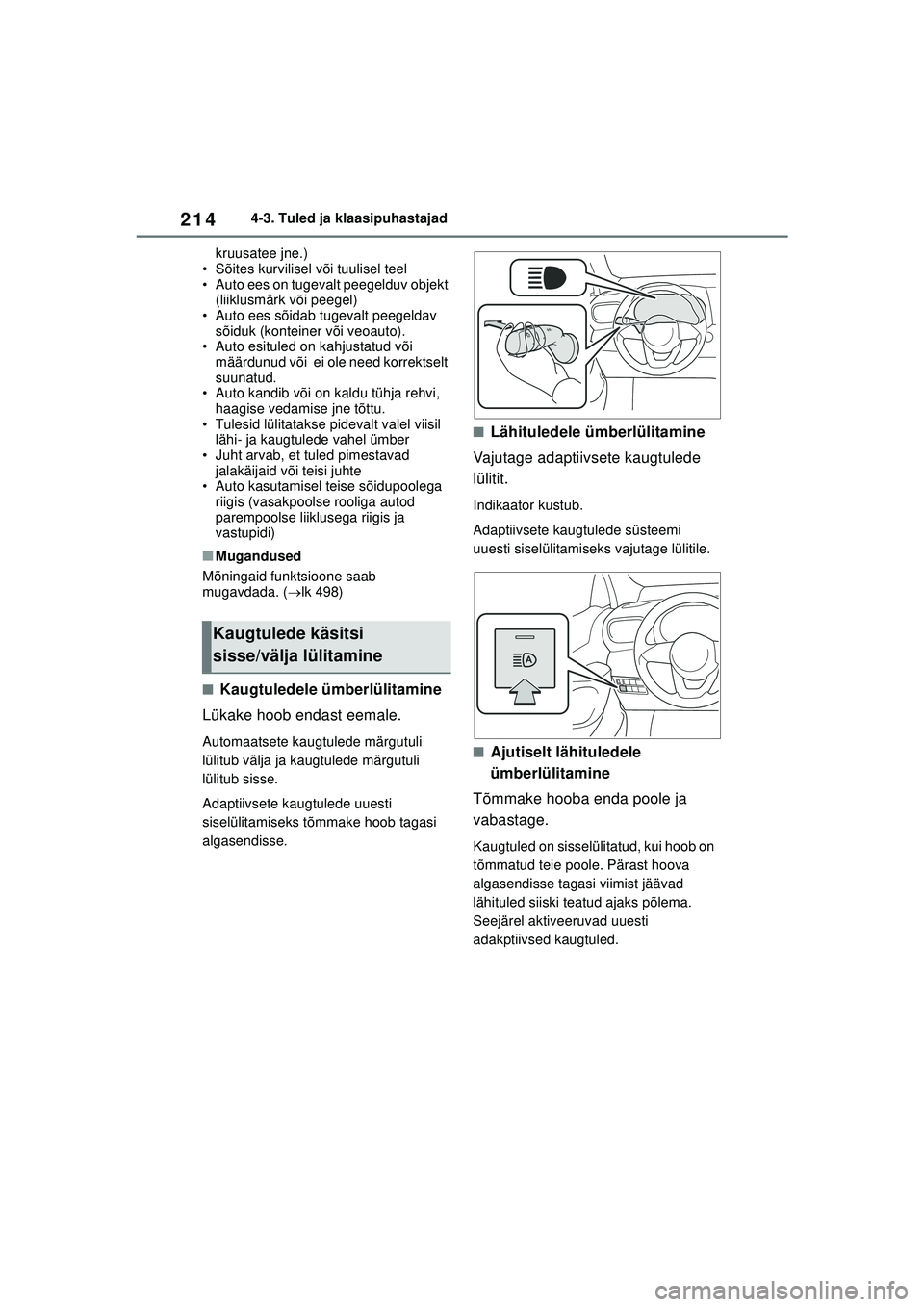 TOYOTA YARIS CROSS 2021  Kasutusjuhend (in Estonian) 214
YARIS CROSS Owners Manual_Europe_M52K60_EE
4-3. Tuled ja klaasipuhastajad
kruusatee jne.)
• Sõites kurvilisel või tuulisel teel
• Auto ees on tugevalt peegelduv objekt  (liiklusmärk või p