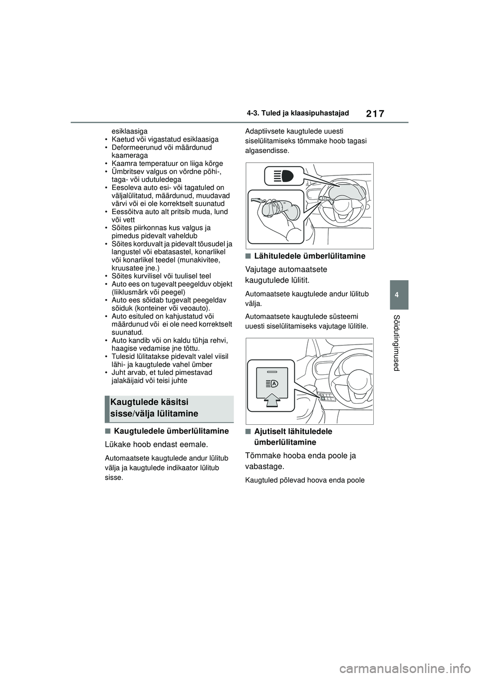 TOYOTA YARIS CROSS 2021 Kasutusjuhend (in Estonian) 217
4
YARIS CROSS Owners Manual_Europe_M52K60_EE
4-3. Tuled ja klaasipuhastajad
Sõidutingimused
esiklaasiga
• Kaetud või vigastatud esiklaasiga
• Deformeerunud või määrdunud kaameraga
• K TOYOTA YARIS CROSS 2021 Kasutusjuhend (in Estonian) 217
4
YARIS CROSS Owners Manual_Europe_M52K60_EE
4-3. Tuled ja klaasipuhastajad
Sõidutingimused
esiklaasiga
• Kaetud või vigastatud esiklaasiga
• Deformeerunud või määrdunud kaameraga
• K