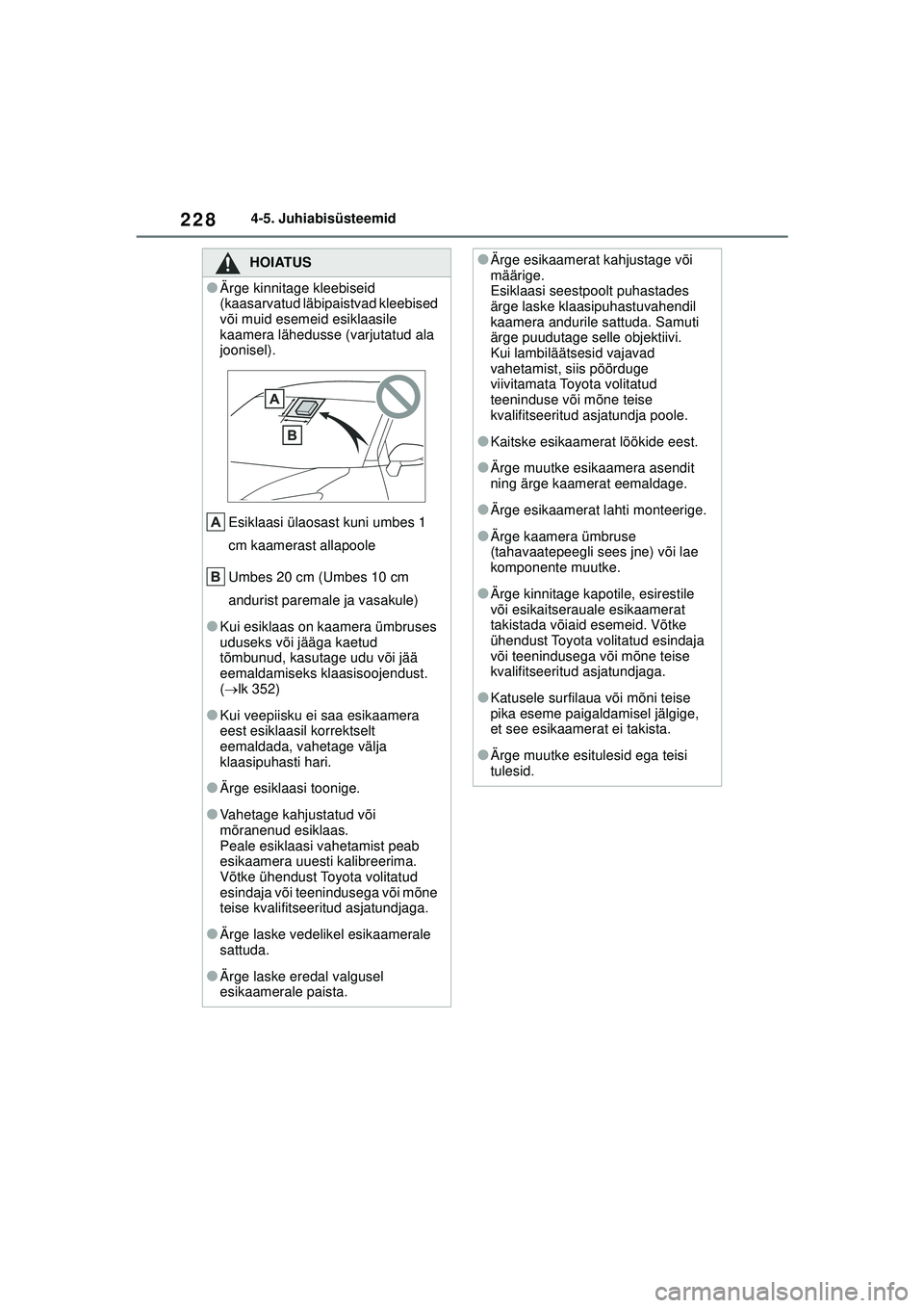 TOYOTA YARIS CROSS 2021  Kasutusjuhend (in Estonian) 228
YARIS CROSS Owners Manual_Europe_M52K60_EE
4-5. Juhiabisüsteemid
HOIATUS
●Ärge kinnitage kleebiseid 
(kaasarvatud läbipaistvad kleebised 
või muid esemeid esiklaasile 
kaamera lähedusse (v