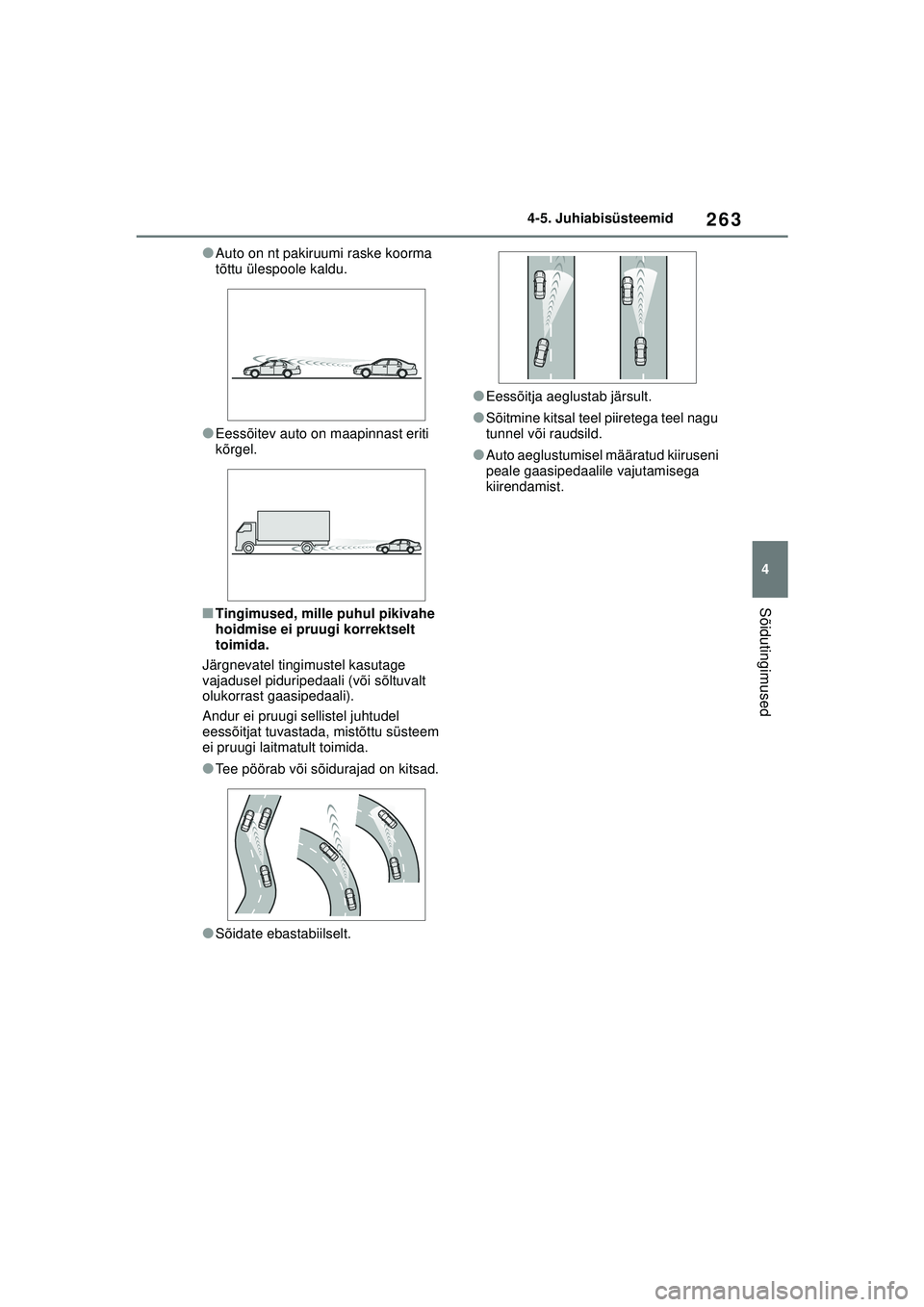 TOYOTA YARIS CROSS 2021  Kasutusjuhend (in Estonian) 263
4
YARIS CROSS Owners Manual_Europe_M52K60_EE
4-5. Juhiabisüsteemid
Sõidutingimused
●Auto on nt pakiruumi raske koorma 
tõttu ülespoole kaldu.
●Eessõitev auto on maapinnast eriti 
kõrgel