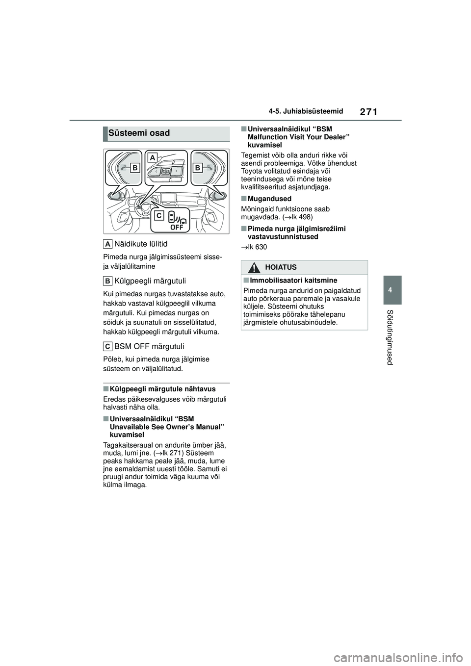 TOYOTA YARIS CROSS 2021  Kasutusjuhend (in Estonian) 271
4
YARIS CROSS Owners Manual_Europe_M52K60_EE
4-5. Juhiabisüsteemid
Sõidutingimused
Näidikute lülitid
Pimeda nurga jälgimissüsteemi sisse- 
ja väljalülitamine
Külgpeegli märgutuli
Kui pi