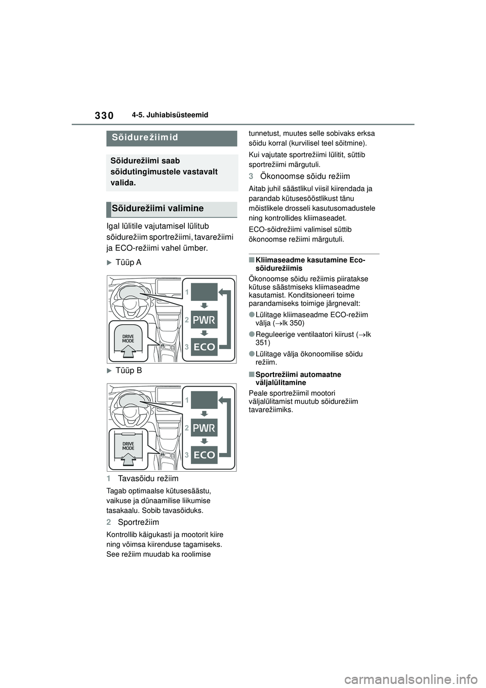 TOYOTA YARIS CROSS 2021  Kasutusjuhend (in Estonian) 330
YARIS CROSS Owners Manual_Europe_M52K60_EE
4-5. Juhiabisüsteemid
Igal lülitile vajutamisel lülitub 
sõidurežiim sportrežiimi, tavarežiimi 
ja ECO-režiimi vahel ümber.
�XTüüp A
�XTüüp