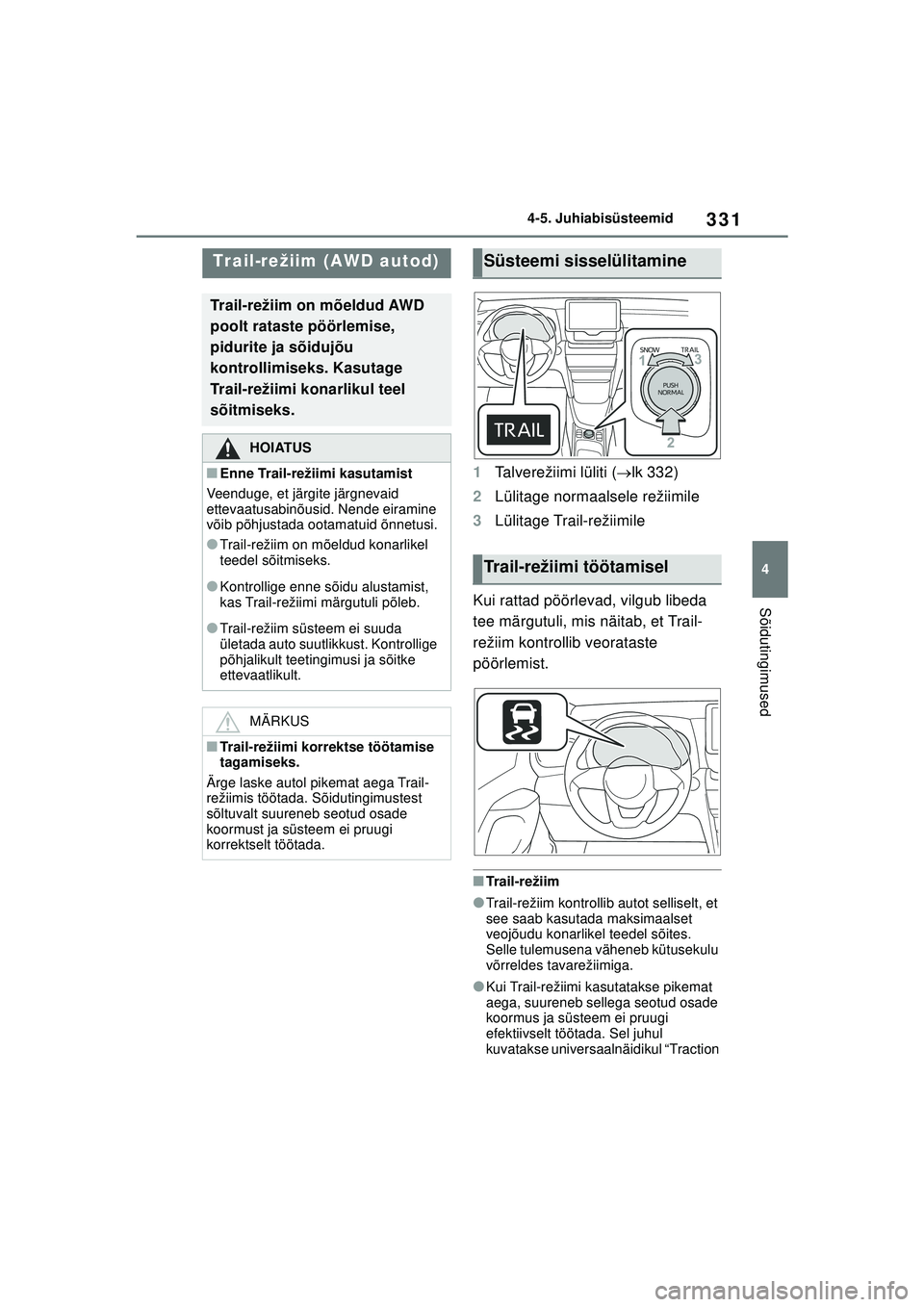 TOYOTA YARIS CROSS 2021  Kasutusjuhend (in Estonian) 331
4
YARIS CROSS Owners Manual_Europe_M52K60_EE
4-5. Juhiabisüsteemid
Sõidutingimused
1Talverežiimi lüliti ( lk 332)
2 Lülitage normaalsele režiimile
3 Lülitage Trail-režiimile
Kui rattad