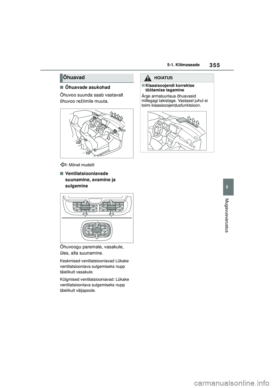 TOYOTA YARIS CROSS 2021  Kasutusjuhend (in Estonian) 355
5
YARIS CROSS Owners Manual_Europe_M52K60_EE
5-1. Kliimaseade
Mugavusvarustus
■Õhuavade asukohad
Õhuvoo suunda saab vastavalt 
õhuvoo režiimile muuta.
: Mõnel mudelil
■Ventilatsiooniavad