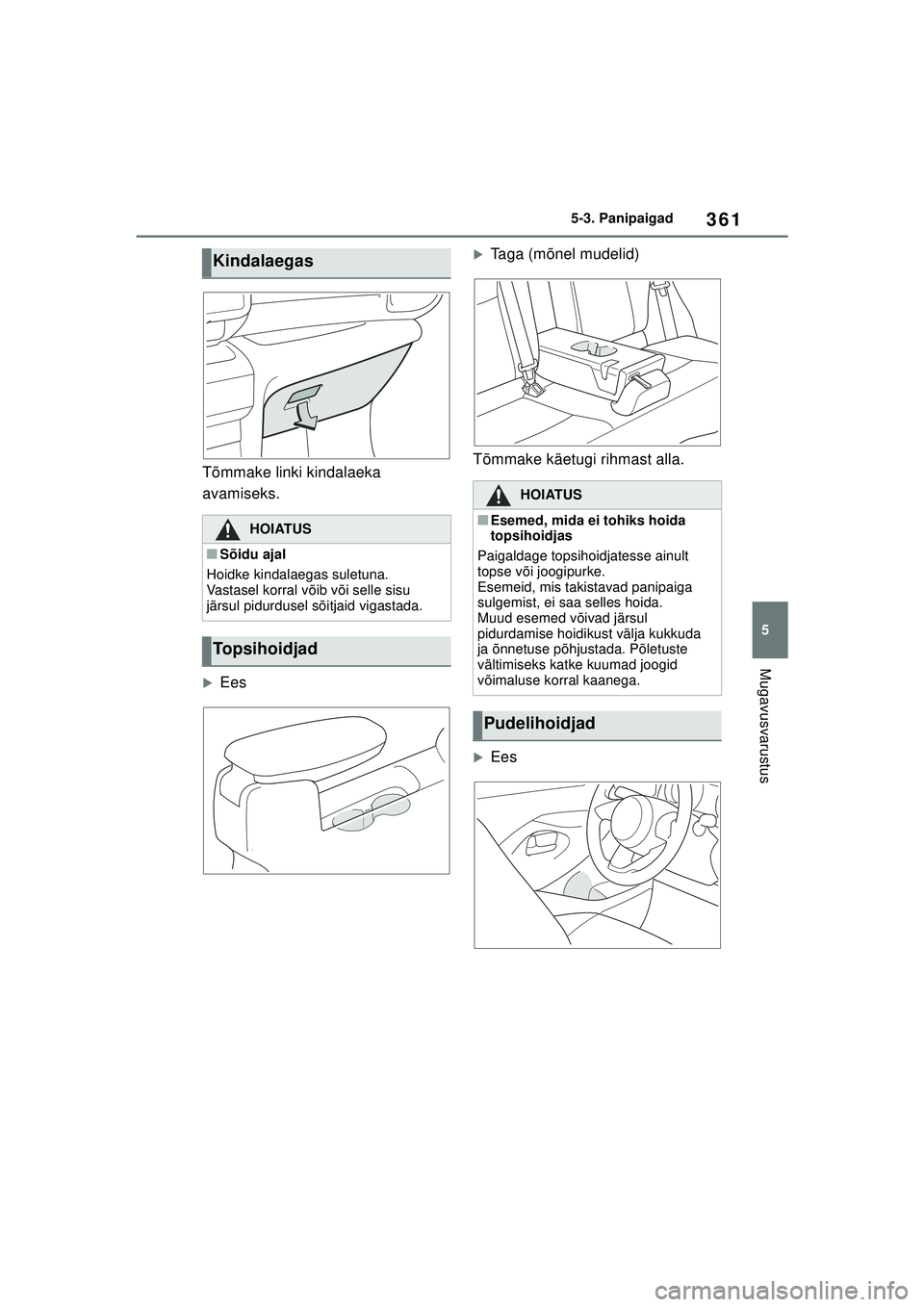TOYOTA YARIS CROSS 2021  Kasutusjuhend (in Estonian) 361
5
YARIS CROSS Owners Manual_Europe_M52K60_EE
5-3. Panipaigad
Mugavusvarustus
Tõmmake linki kindalaeka 
avamiseks.
�XEes
�XTaga (mõnel mudelid)
Tõmmake käetugi rihmast alla.
�XEes
Kindalaegas
