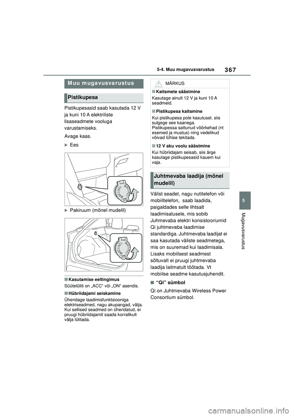 TOYOTA YARIS CROSS 2021  Kasutusjuhend (in Estonian) 367
5
YARIS CROSS Owners Manual_Europe_M52K60_EE
5-4. Muu mugavusvarustus
Mugavusvarustus
5-4.Muu mugavusvarustus
Pistikupesasid saab kasutada 12 V 
ja kuni 10 A elektriliste 
lisaseadmete vooluga 
v