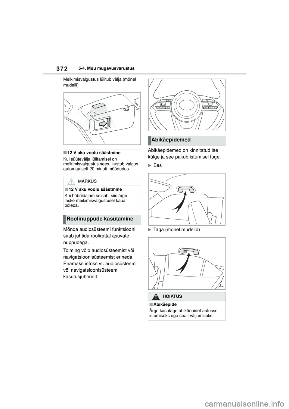 TOYOTA YARIS CROSS 2021  Kasutusjuhend (in Estonian) 372
YARIS CROSS Owners Manual_Europe_M52K60_EE
5-4. Muu mugavusvarustus
Meikimisvalgustus lülitub välja (mõnel 
mudelil)
■12 V aku voolu säästmine
Kui süütevälja lülitamisel on 
meikimisva