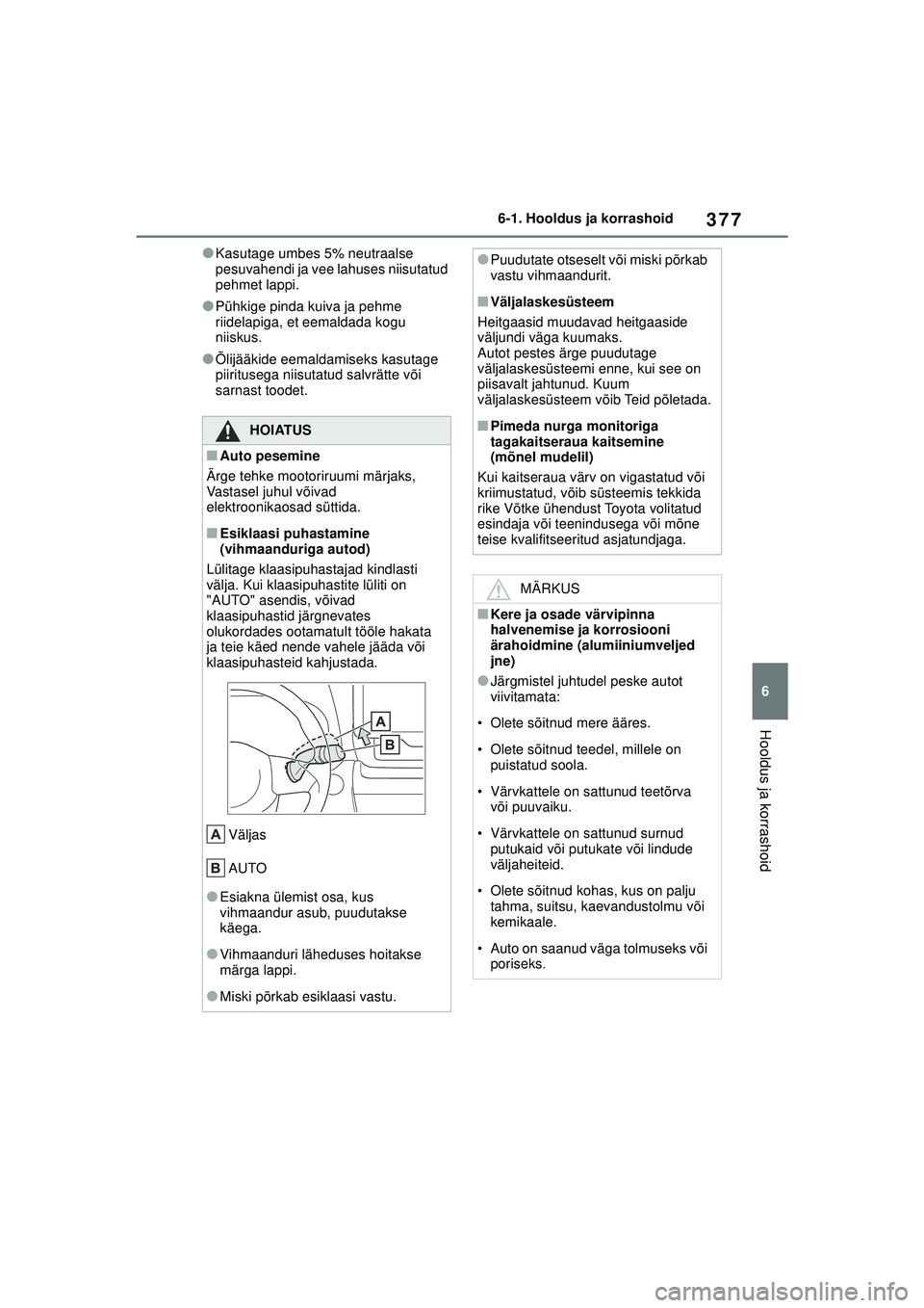 TOYOTA YARIS CROSS 2021 Kasutusjuhend (in Estonian) 377
6
YARIS CROSS Owners Manual_Europe_M52K60_EE
6-1. Hooldus ja korrashoid
Hooldus ja korrashoid
●Kasutage umbes 5% neutraalse
pesuvahendi ja vee lahuses niisutatud
pehmet lappi.
●Pühkige pin TOYOTA YARIS CROSS 2021 Kasutusjuhend (in Estonian) 377
6
YARIS CROSS Owners Manual_Europe_M52K60_EE
6-1. Hooldus ja korrashoid
Hooldus ja korrashoid
●Kasutage umbes 5% neutraalse
pesuvahendi ja vee lahuses niisutatud
pehmet lappi.
●Pühkige pin