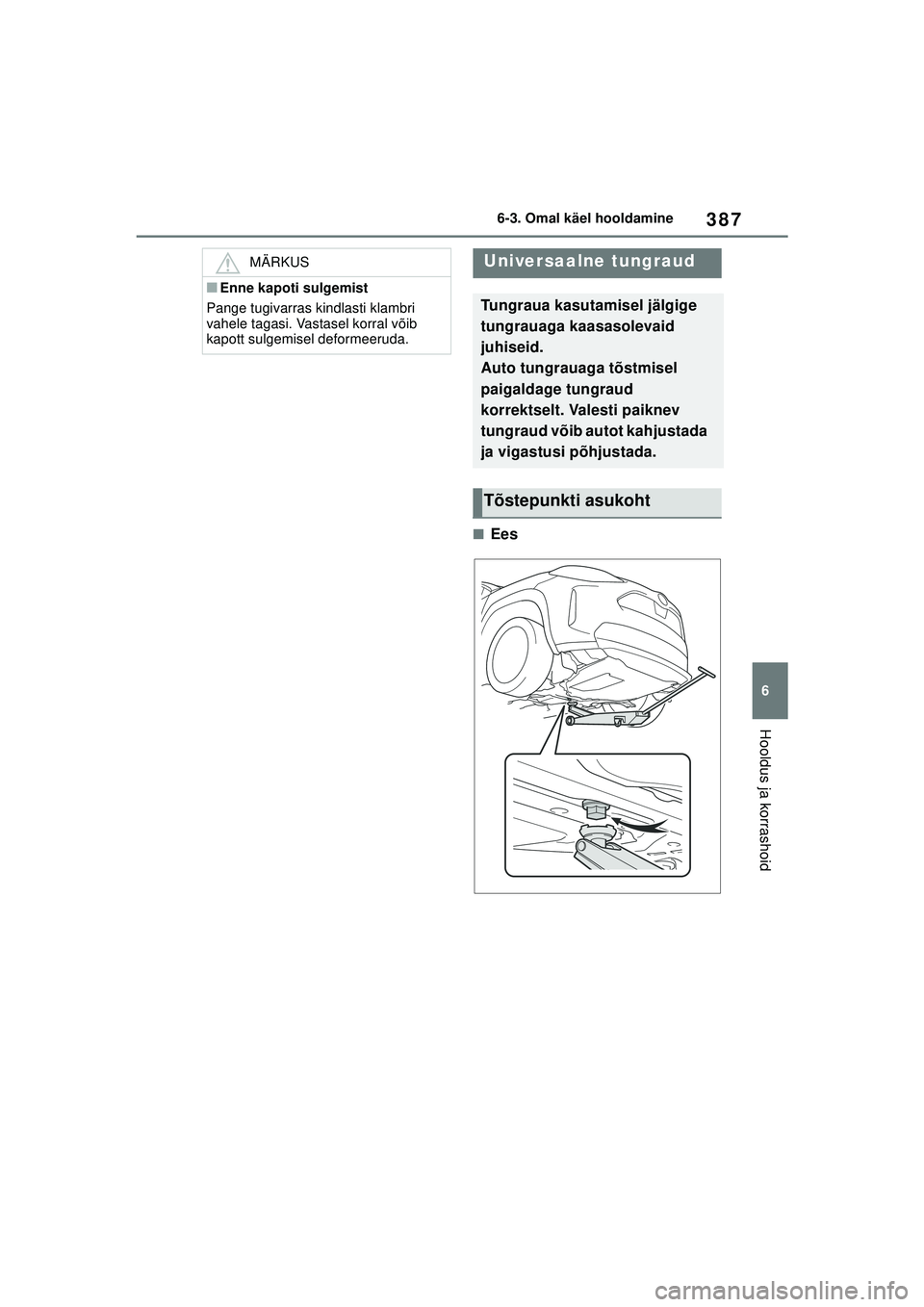 TOYOTA YARIS CROSS 2021  Kasutusjuhend (in Estonian) 387
6
YARIS CROSS Owners Manual_Europe_M52K60_EE
6-3. Omal käel hooldamine
Hooldus ja korrashoid
■Ees
MÄRKUS
■Enne kapoti sulgemist
Pange tugivarras kindlasti klambri 
vahele tagasi. Vastasel k