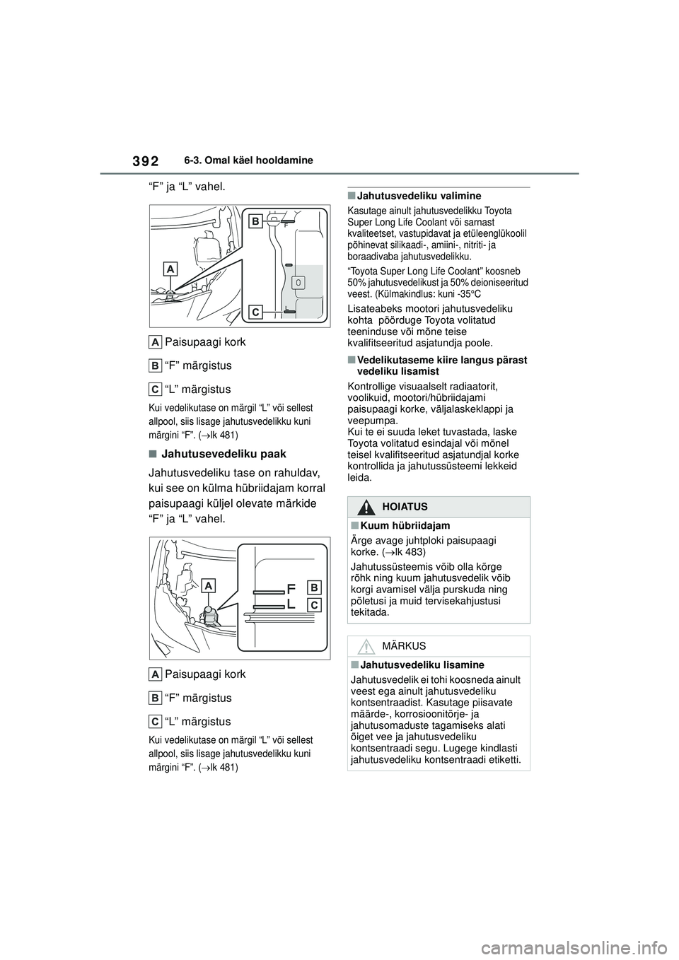 TOYOTA YARIS CROSS 2021 Kasutusjuhend (in Estonian) 392
YARIS CROSS Owners Manual_Europe_M52K60_EE
6-3. Omal käel hooldamine
“F” ja “L” vahel.Paisupaagi kork
“F” märgistus
“L” märgistus
Kui vedelikutase on märgil “L” või selle TOYOTA YARIS CROSS 2021 Kasutusjuhend (in Estonian) 392
YARIS CROSS Owners Manual_Europe_M52K60_EE
6-3. Omal käel hooldamine
“F” ja “L” vahel.Paisupaagi kork
“F” märgistus
“L” märgistus
Kui vedelikutase on märgil “L” või selle
