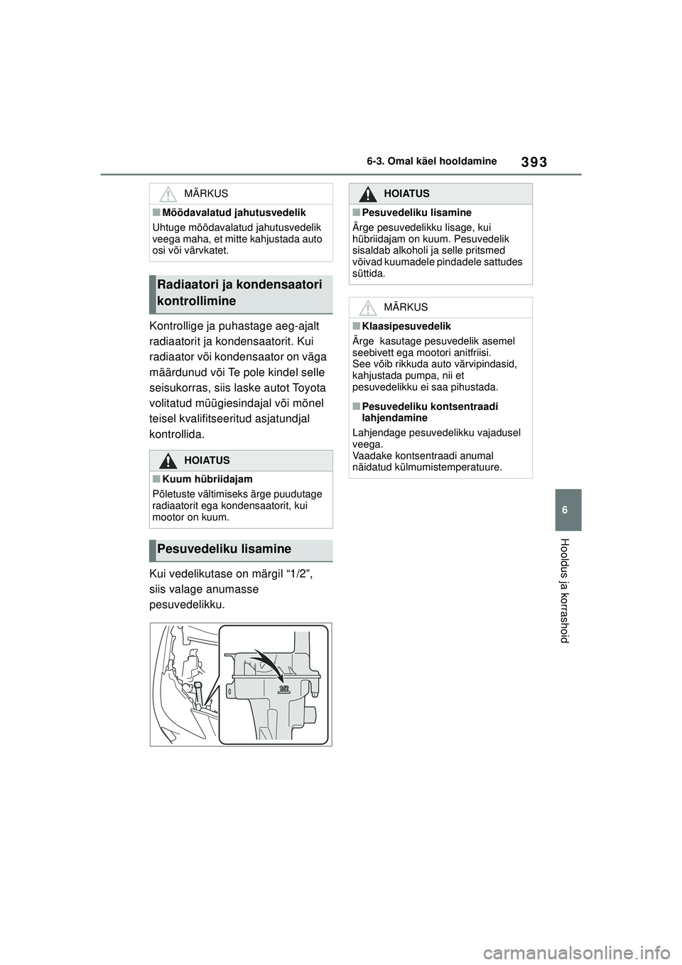 TOYOTA YARIS CROSS 2021 Kasutusjuhend (in Estonian) 393
6
YARIS CROSS Owners Manual_Europe_M52K60_EE
6-3. Omal käel hooldamine
Hooldus ja korrashoid
Kontrollige ja puhastage aeg-ajalt
radiaatorit ja kondensaatorit. Kui
radiaator või kondensaator o TOYOTA YARIS CROSS 2021 Kasutusjuhend (in Estonian) 393
6
YARIS CROSS Owners Manual_Europe_M52K60_EE
6-3. Omal käel hooldamine
Hooldus ja korrashoid
Kontrollige ja puhastage aeg-ajalt
radiaatorit ja kondensaatorit. Kui
radiaator või kondensaator o