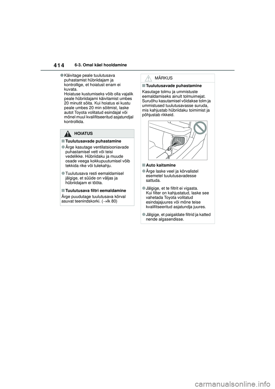 TOYOTA YARIS CROSS 2021 Kasutusjuhend (in Estonian) 414
YARIS CROSS Owners Manual_Europe_M52K60_EE
6-3. Omal käel hooldamine
●Käivitage peale tuulutusava
puhastamist hübriidajam ja
kontrollige, et hoiatust enam ei
kuvata.
Hoiatuse kustumiseks TOYOTA YARIS CROSS 2021 Kasutusjuhend (in Estonian) 414
YARIS CROSS Owners Manual_Europe_M52K60_EE
6-3. Omal käel hooldamine
●Käivitage peale tuulutusava
puhastamist hübriidajam ja
kontrollige, et hoiatust enam ei
kuvata.
Hoiatuse kustumiseks