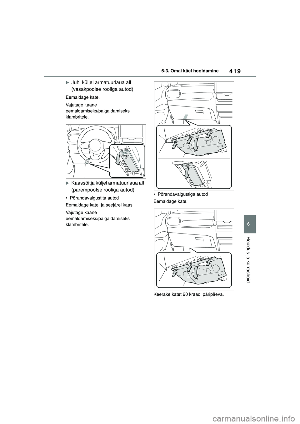 TOYOTA YARIS CROSS 2021  Kasutusjuhend (in Estonian) 419
6
YARIS CROSS Owners Manual_Europe_M52K60_EE
6-3. Omal käel hooldamine
Hooldus ja korrashoid
�XJuhi küljel armatuurlaua all 
(vasakpoolse rooliga autod)
Eemaldage kate.
Vajutage kaane 
eemaldam