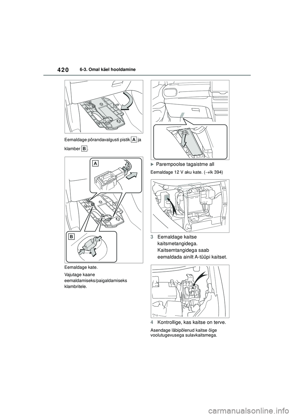TOYOTA YARIS CROSS 2021  Kasutusjuhend (in Estonian) 420
YARIS CROSS Owners Manual_Europe_M52K60_EE
6-3. Omal käel hooldamine
Eemaldage põrandavalgusti pistik   ja 
klamber .
Eemaldage kate.
Vajutage kaane 
eemaldamiseks/paigaldamiseks 
klambritele.
