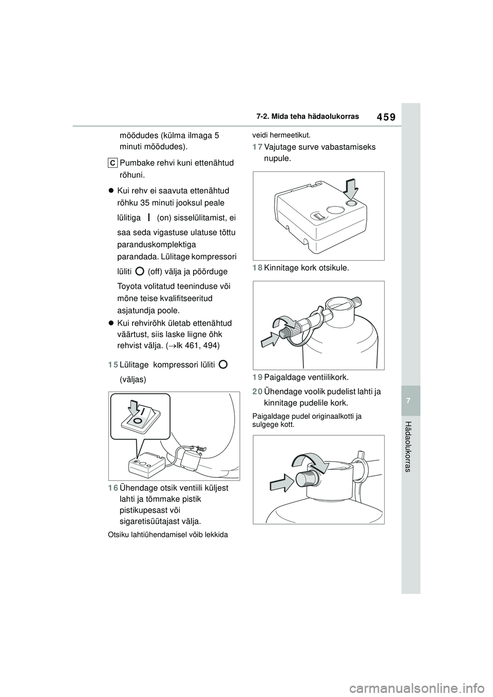 TOYOTA YARIS CROSS 2021  Kasutusjuhend (in Estonian) 459
7
YARIS CROSS Owners Manual_Europe_M52K60_EE
7-2. Mida teha hädaolukorras
Hädaolukorras
möödudes (külma ilmaga 5 
minuti möödudes).
Pumbake rehvi kuni ettenähtud 
rõhuni.
 Kui rehv ei