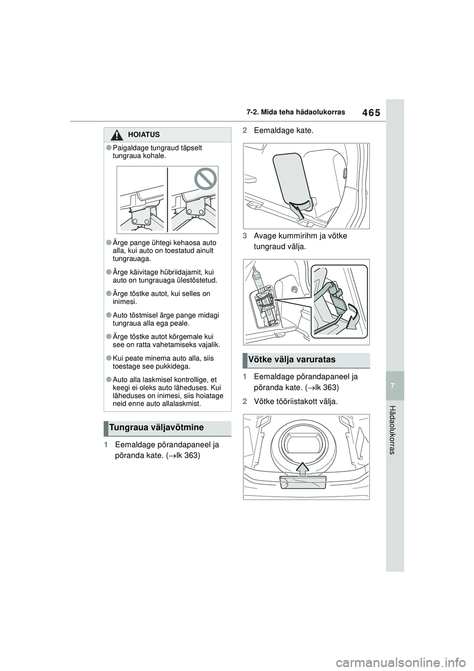 TOYOTA YARIS CROSS 2021  Kasutusjuhend (in Estonian) 465
7
YARIS CROSS Owners Manual_Europe_M52K60_EE
7-2. Mida teha hädaolukorras
Hädaolukorras
1Eemaldage põrandapaneel ja 
põranda kate. ( lk 363) 2
Eemaldage kate.
3 Avage kummirihm ja võtke 
