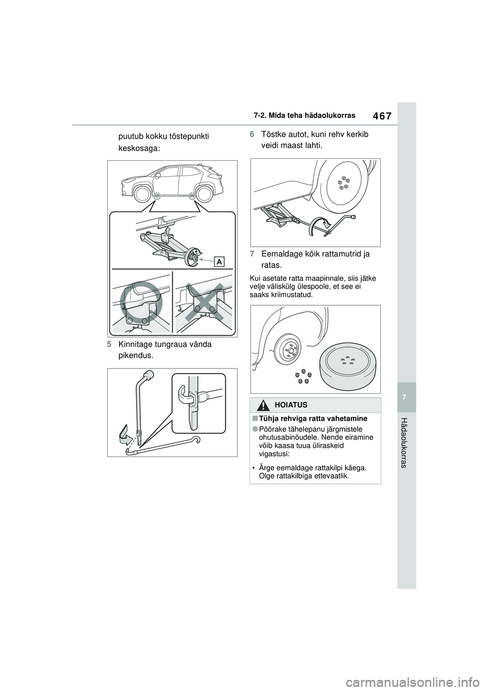 TOYOTA YARIS CROSS 2021  Kasutusjuhend (in Estonian) 467
7
YARIS CROSS Owners Manual_Europe_M52K60_EE
7-2. Mida teha hädaolukorras
Hädaolukorras
puutub kokku tõstepunkti 
keskosaga:
5 Kinnitage tungraua vända 
pikendus. 6
Tõstke autot, kuni rehv k