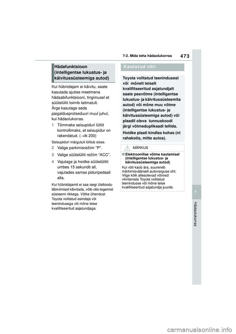 TOYOTA YARIS CROSS 2021 Kasutusjuhend (in Estonian) 473
7
YARIS CROSS Owners Manual_Europe_M52K60_EE
7-2. Mida teha hädaolukorras
Hädaolukorras
Kui hübriidajam ei käivitu, saate
kasutada ajutise meetmena
hädaabifunktsiooni, tingimusel et
süü TOYOTA YARIS CROSS 2021 Kasutusjuhend (in Estonian) 473
7
YARIS CROSS Owners Manual_Europe_M52K60_EE
7-2. Mida teha hädaolukorras
Hädaolukorras
Kui hübriidajam ei käivitu, saate
kasutada ajutise meetmena
hädaabifunktsiooni, tingimusel et
süü