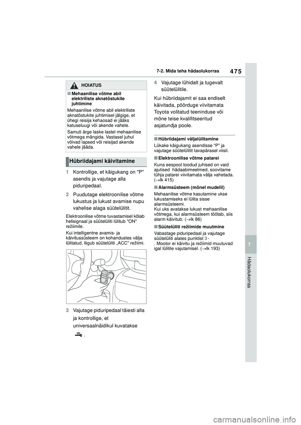 TOYOTA YARIS CROSS 2021 Kasutusjuhend (in Estonian) 475
7
YARIS CROSS Owners Manual_Europe_M52K60_EE
7-2. Mida teha hädaolukorras
Hädaolukorras
1Kontrollige, et käigukang on "P"
asendis ja vajutage alla
piduripedaal.
2 Puudutage elektroonilise v TOYOTA YARIS CROSS 2021 Kasutusjuhend (in Estonian) 475
7
YARIS CROSS Owners Manual_Europe_M52K60_EE
7-2. Mida teha hädaolukorras
Hädaolukorras
1Kontrollige, et käigukang on "P"
asendis ja vajutage alla
piduripedaal.
2 Puudutage elektroonilise v