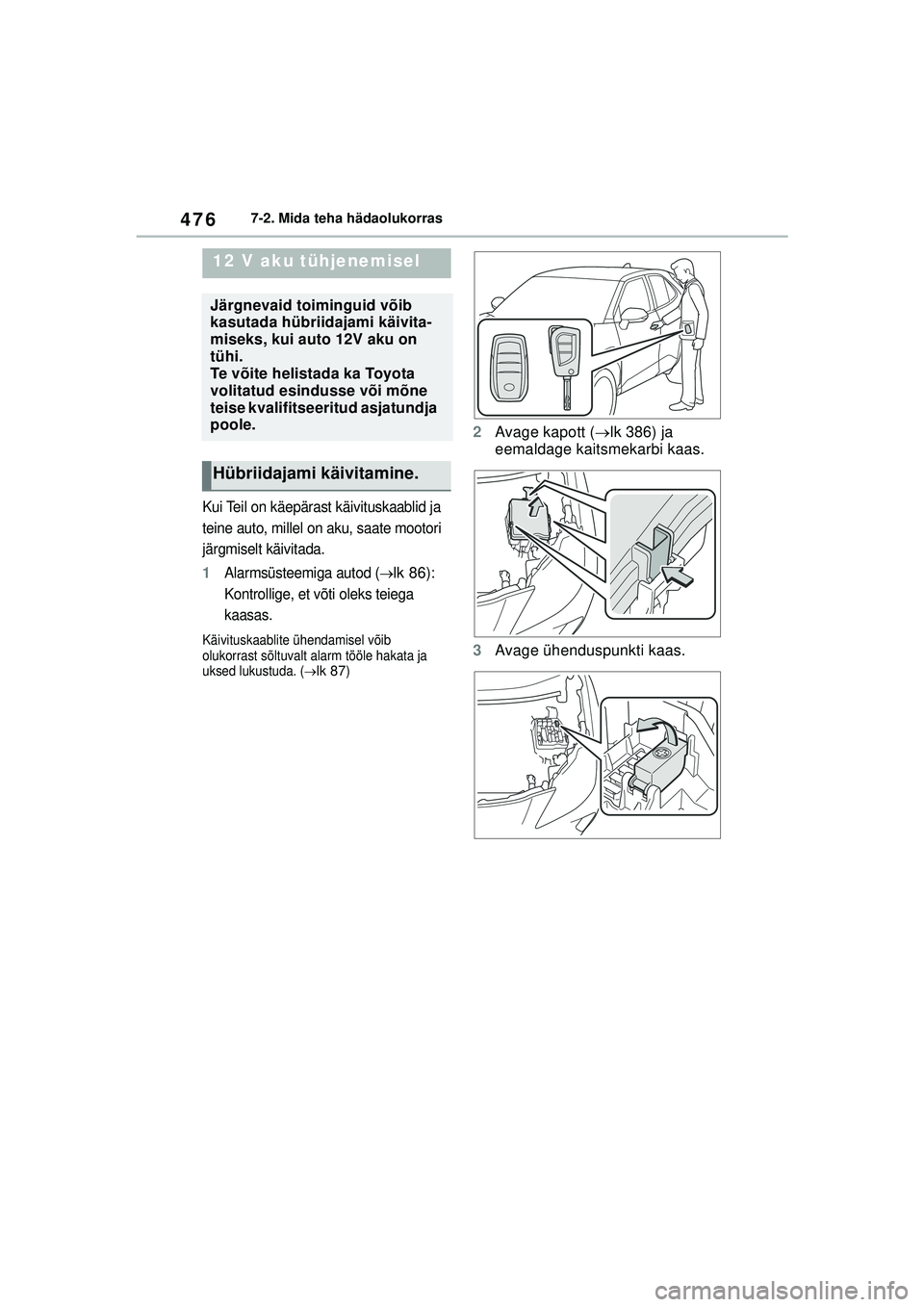 TOYOTA YARIS CROSS 2021  Kasutusjuhend (in Estonian) 476
YARIS CROSS Owners Manual_Europe_M52K60_EE
7-2. Mida teha hädaolukorras
Kui Teil on käepärast käivituskaablid ja 
teine auto, millel on aku, saate mootori 
järgmiselt käivitada.
1Alarmsüst