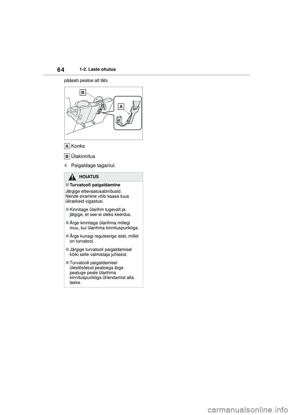 TOYOTA YARIS CROSS 2021  Kasutusjuhend (in Estonian) 64
YARIS CROSS Owners Manual_Europe_M52K60_EE
1-2. Laste ohutus
pääseb peatoe alt läbi.
Konks
Ülakinnitus
4 Paigaldage tagariiul.
HOIATUS
■Turvatooli paigaldamine
Järgige ettevaatusabinõusid.