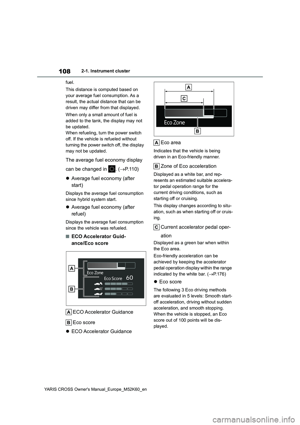 TOYOTA YARIS CROSS 2021  Owners Manual 108
YARIS CROSS Owner's Manual_Europe_M52K60_en
2-1. Instrument cluster 
fuel. 
This distance is computed based on  
your average fuel consumption. As a 
result, the actual distance that can be 
d
