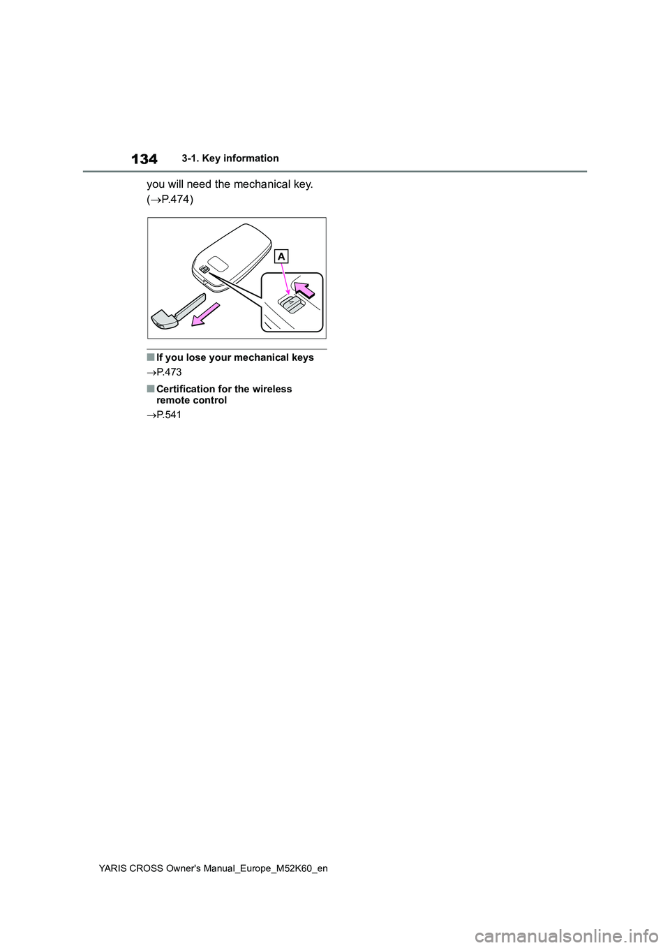 TOYOTA YARIS CROSS 2021  Owners Manual 134
YARIS CROSS Owner's Manual_Europe_M52K60_en
3-1. Key information
you will need the mechanical key.  
( P.474)
■If you lose your mechanical keys 
 P. 4 7 3
■Certification for the wire
