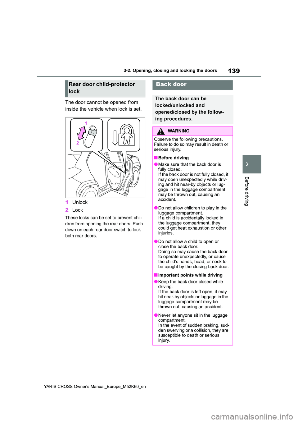 TOYOTA YARIS CROSS 2021  Owners Manual 139
3
YARIS CROSS Owner's Manual_Europe_M52K60_en
3-2. Opening, closing and locking the doors
Before driving
The door cannot be opened from  
inside the vehicle when lock is set. 
1 Unlock 
2 Lock