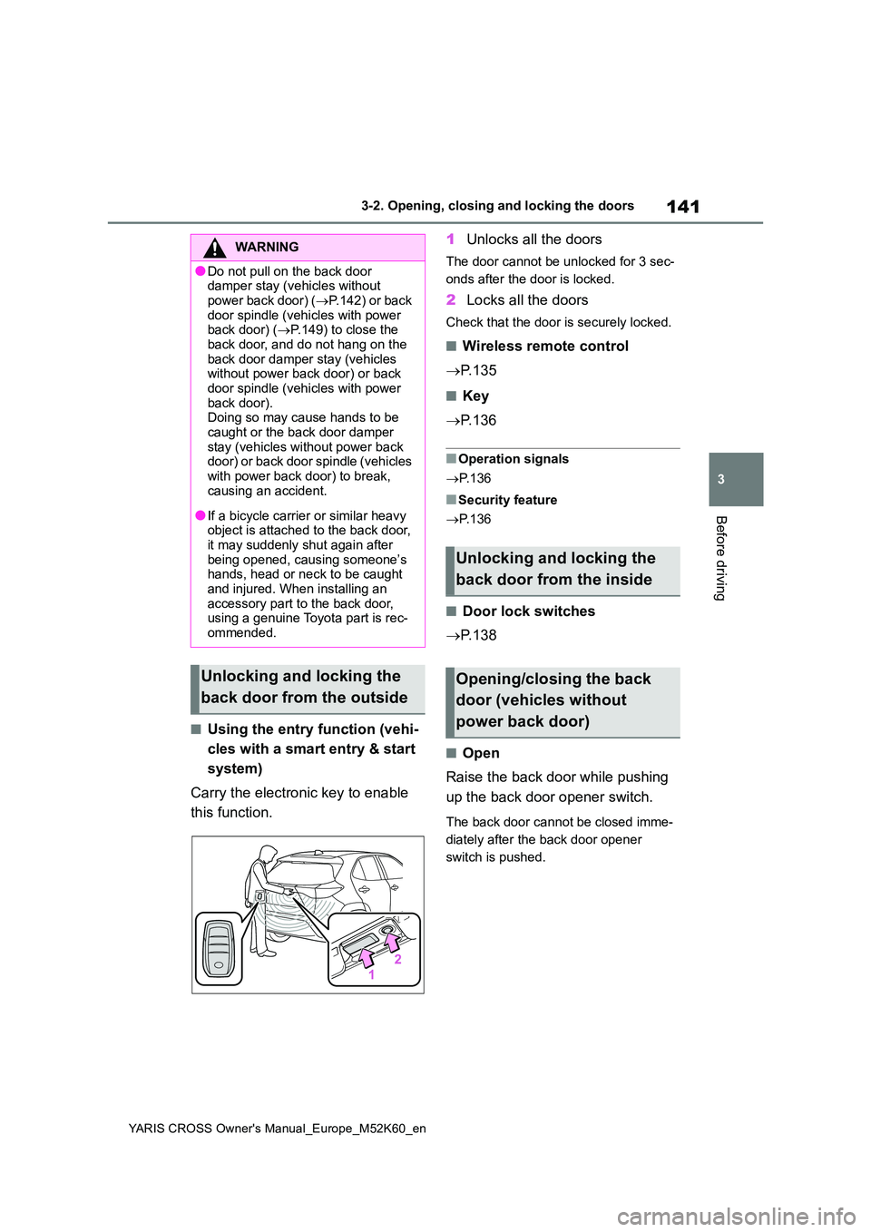 TOYOTA YARIS CROSS 2021  Owners Manual 141
3
YARIS CROSS Owner's Manual_Europe_M52K60_en
3-2. Opening, closing and locking the doors
Before driving
■Using the entry function (vehi- 
cles with a smart entry & start  
system) 
Carry th