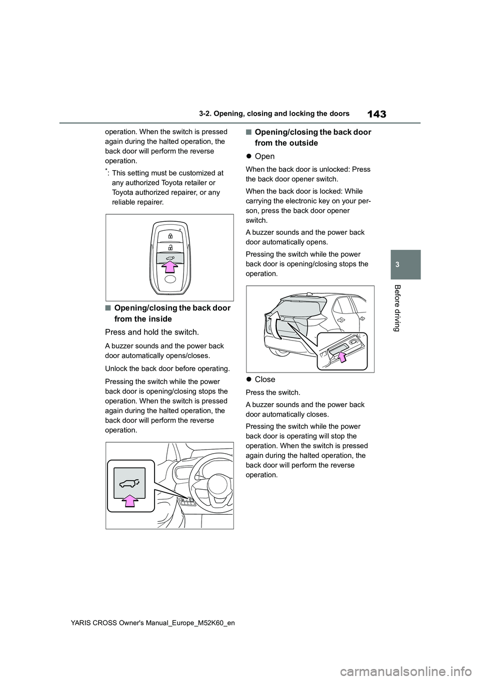 TOYOTA YARIS CROSS 2021  Owners Manual 143
3
YARIS CROSS Owner's Manual_Europe_M52K60_en
3-2. Opening, closing and locking the doors
Before driving
operation. When the switch is pressed  
again during the halted operation, the 
back do