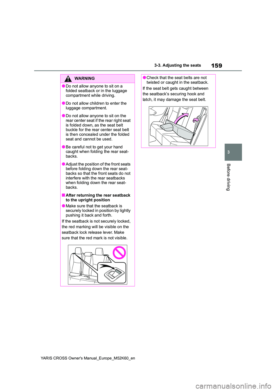 TOYOTA YARIS CROSS 2021  Owners Manual 159
3
YARIS CROSS Owner's Manual_Europe_M52K60_en
3-3. Adjusting the seats
Before driving
WARNING
●Do not allow anyone to sit on a  folded seatback or in the luggage  
compartment while driving.