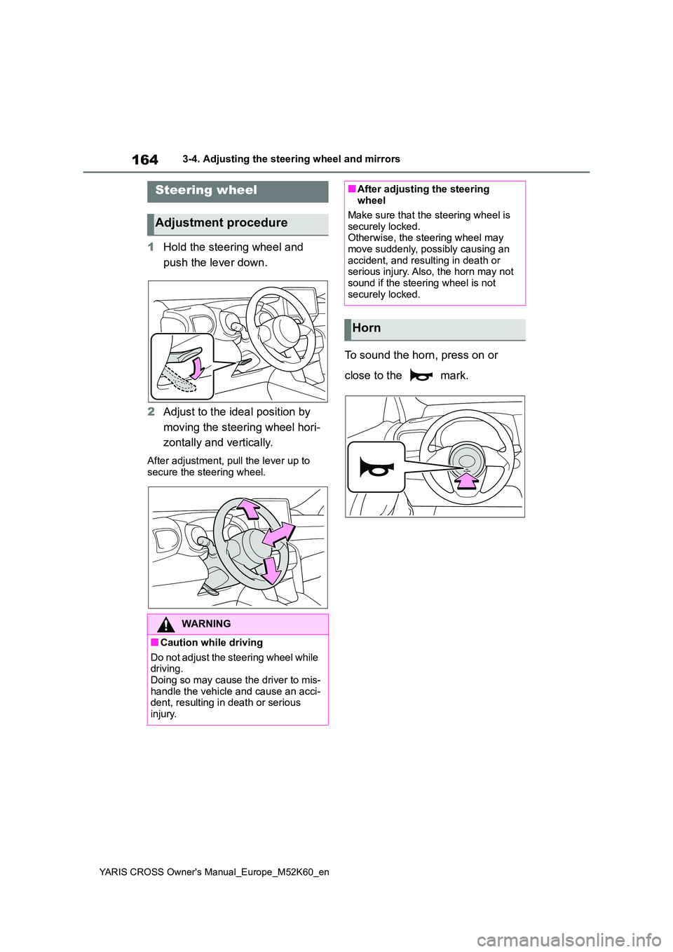 TOYOTA YARIS CROSS 2021  Owners Manual 164
YARIS CROSS Owner's Manual_Europe_M52K60_en
3-4. Adjusting the steering wheel and mirrors
3-4.Adjusting  the steering  whe el an d mirrors
1Hold the steering wheel and  
push the lever down. 
