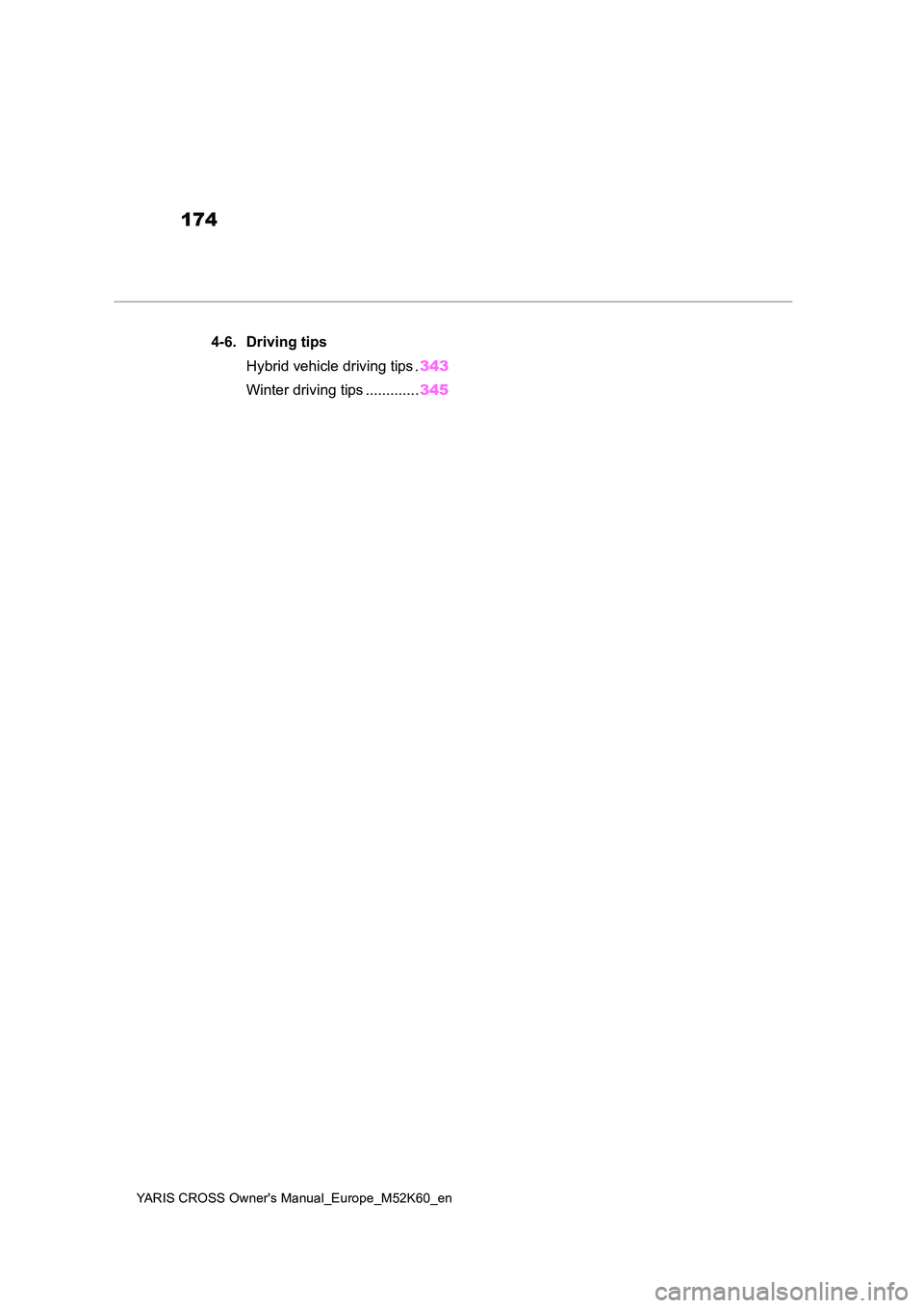 TOYOTA YARIS CROSS 2021  Owners Manual 174
YARIS CROSS Owner's Manual_Europe_M52K60_en
4-6. Driving tips 
Hybrid vehicle driving tips . 343 
Winter driving tips ............. 345 