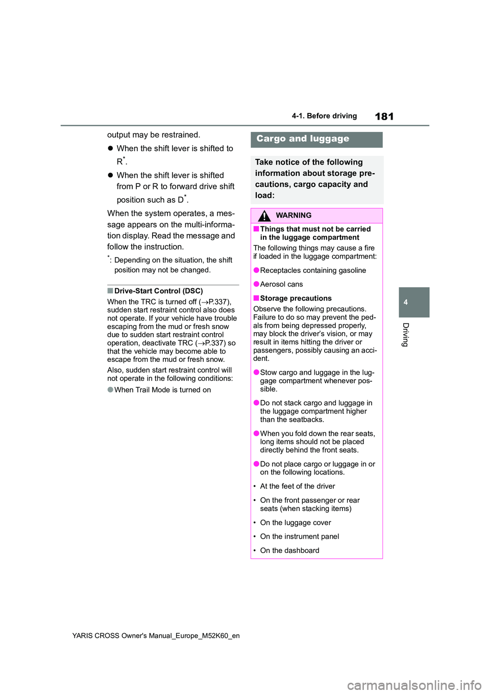 TOYOTA YARIS CROSS 2021  Owners Manual 181
4
YARIS CROSS Owner's Manual_Europe_M52K60_en
4-1. Before driving
Driving
output may be restrained. 
 When the shift lever is shifted to  
R*. 
 When the shift lever is shifted  
from P 