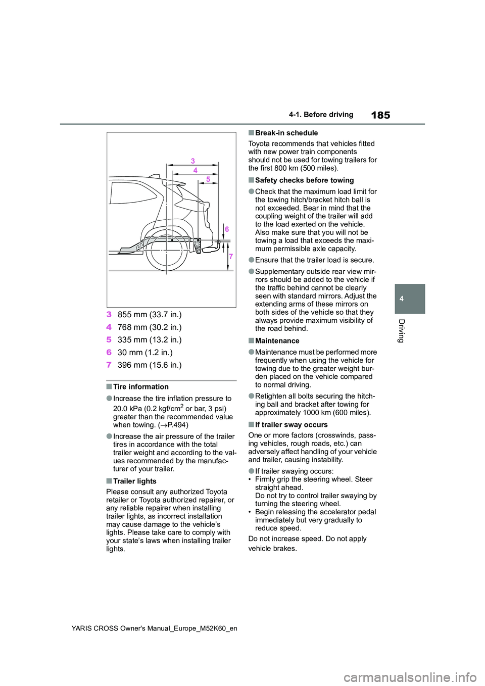 TOYOTA YARIS CROSS 2021 Owners Manual 185
4
YARIS CROSS Owner's Manual_Europe_M52K60_en
4-1. Before driving
Driving3855 mm (33.7 in.)
4 768 mm (30.2 in.)
5 335 mm (13.2 in.)
6 30 mm (1.2 in.)
7 396 mm (15.6 in.)
■Tire informatio TOYOTA YARIS CROSS 2021 Owners Manual 185
4
YARIS CROSS Owner's Manual_Europe_M52K60_en
4-1. Before driving
Driving3855 mm (33.7 in.)
4 768 mm (30.2 in.)
5 335 mm (13.2 in.)
6 30 mm (1.2 in.)
7 396 mm (15.6 in.)
■Tire informatio