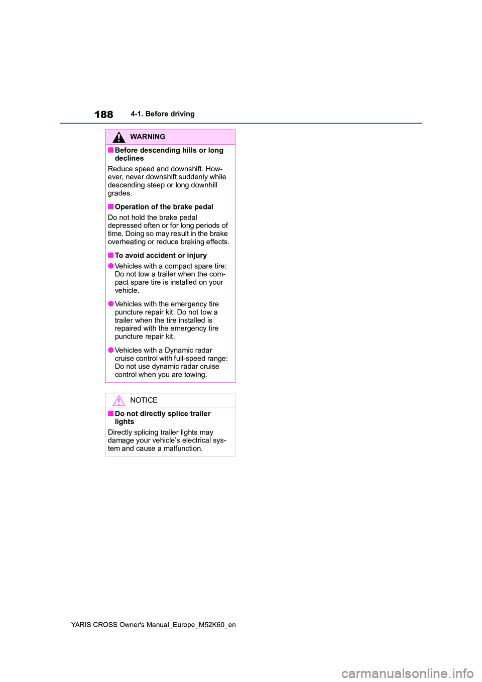 TOYOTA YARIS CROSS 2021 Owners Manual 188
YARIS CROSS Owner's Manual_Europe_M52K60_en
4-1. Before driving
WARNING
■Before descending hills or long declines
Reduce speed and downshift. How- ever, never downshift suddenly while desc TOYOTA YARIS CROSS 2021 Owners Manual 188
YARIS CROSS Owner's Manual_Europe_M52K60_en
4-1. Before driving
WARNING
■Before descending hills or long declines
Reduce speed and downshift. How- ever, never downshift suddenly while desc