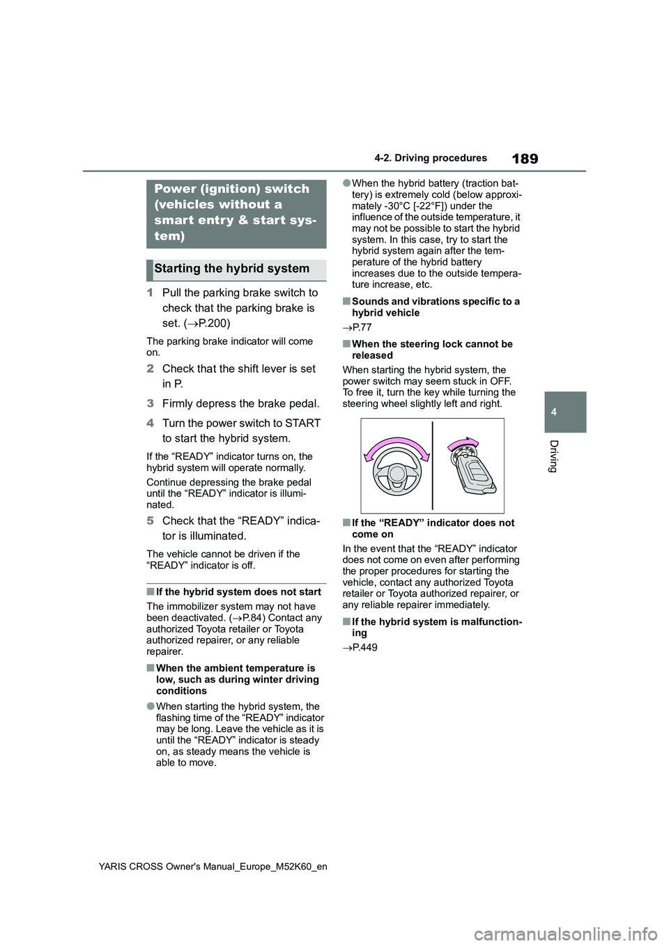 TOYOTA YARIS CROSS 2021 Owners Manual 189
4
YARIS CROSS Owner's Manual_Europe_M52K60_en
4-2. Driving procedures
Driving
4-2.Driving pro cedu res
1Pull the parking brake switch to
check that the parking brake is
set. ( P.200)
Th TOYOTA YARIS CROSS 2021 Owners Manual 189
4
YARIS CROSS Owner's Manual_Europe_M52K60_en
4-2. Driving procedures
Driving
4-2.Driving pro cedu res
1Pull the parking brake switch to
check that the parking brake is
set. ( P.200)
Th