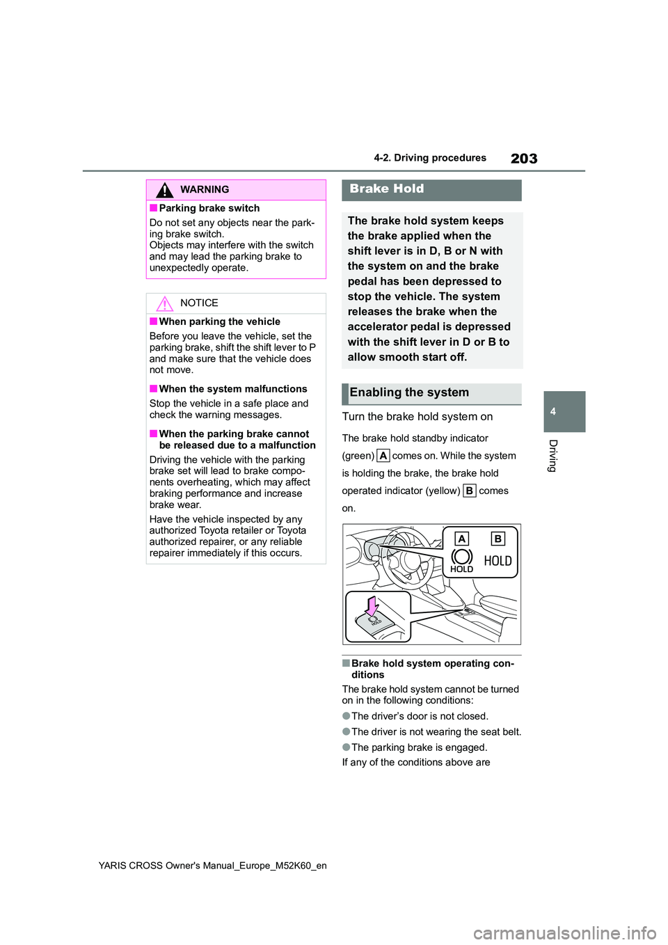 TOYOTA YARIS CROSS 2021 Owners Manual 203
4
YARIS CROSS Owner's Manual_Europe_M52K60_en
4-2. Driving procedures
Driving
Turn the brake hold system on
The brake hold standby indicator
( gr e e n) co me s o n. W hi l e t he sy st TOYOTA YARIS CROSS 2021 Owners Manual 203
4
YARIS CROSS Owner's Manual_Europe_M52K60_en
4-2. Driving procedures
Driving
Turn the brake hold system on
The brake hold standby indicator
( gr e e n) co me s o n. W hi l e t he sy st
