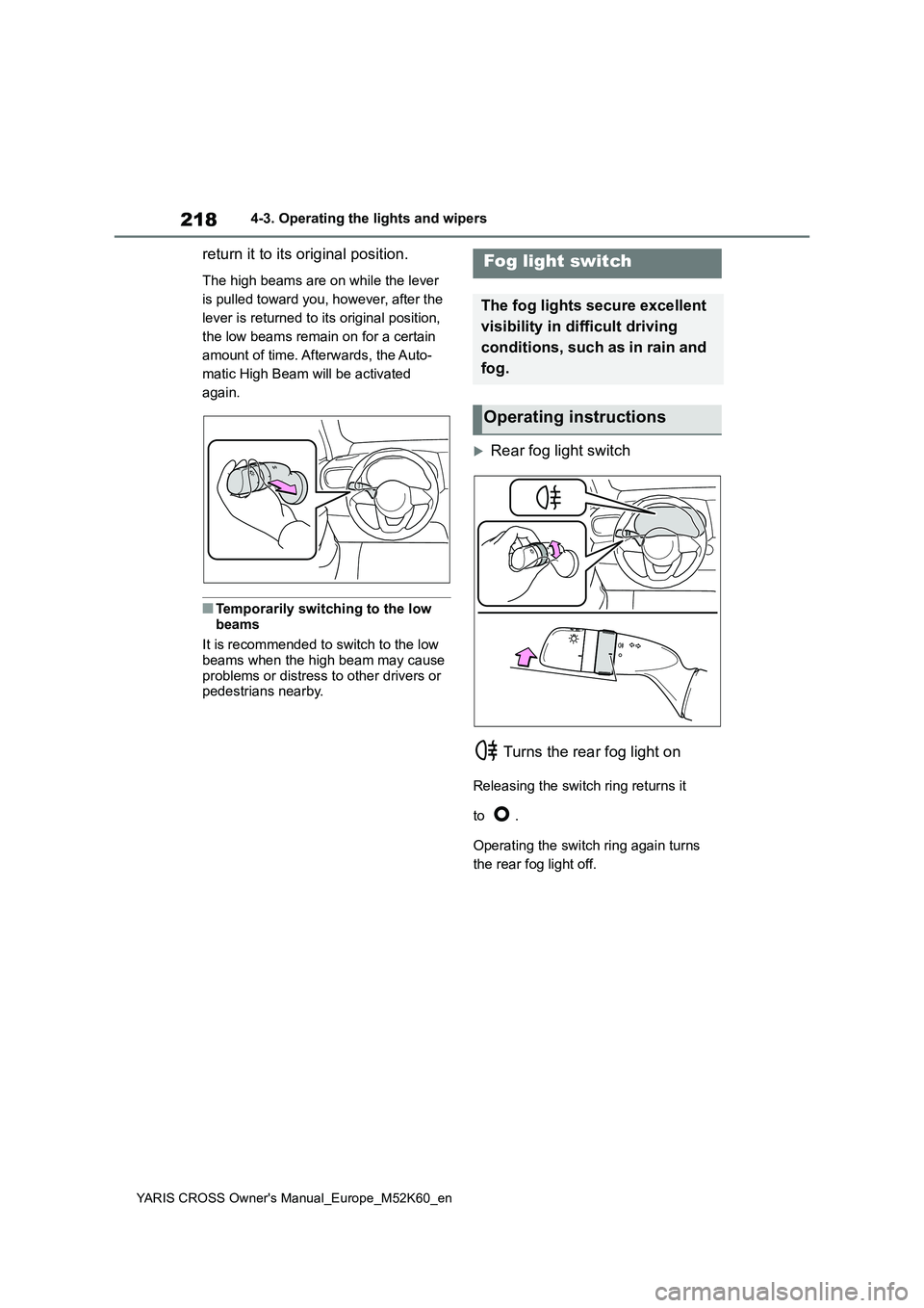 TOYOTA YARIS CROSS 2021  Owners Manual 218
YARIS CROSS Owner's Manual_Europe_M52K60_en
4-3. Operating the lights and wipers
return it to its original position.
The high beams are on while the lever  
is pulled toward you, however, afte