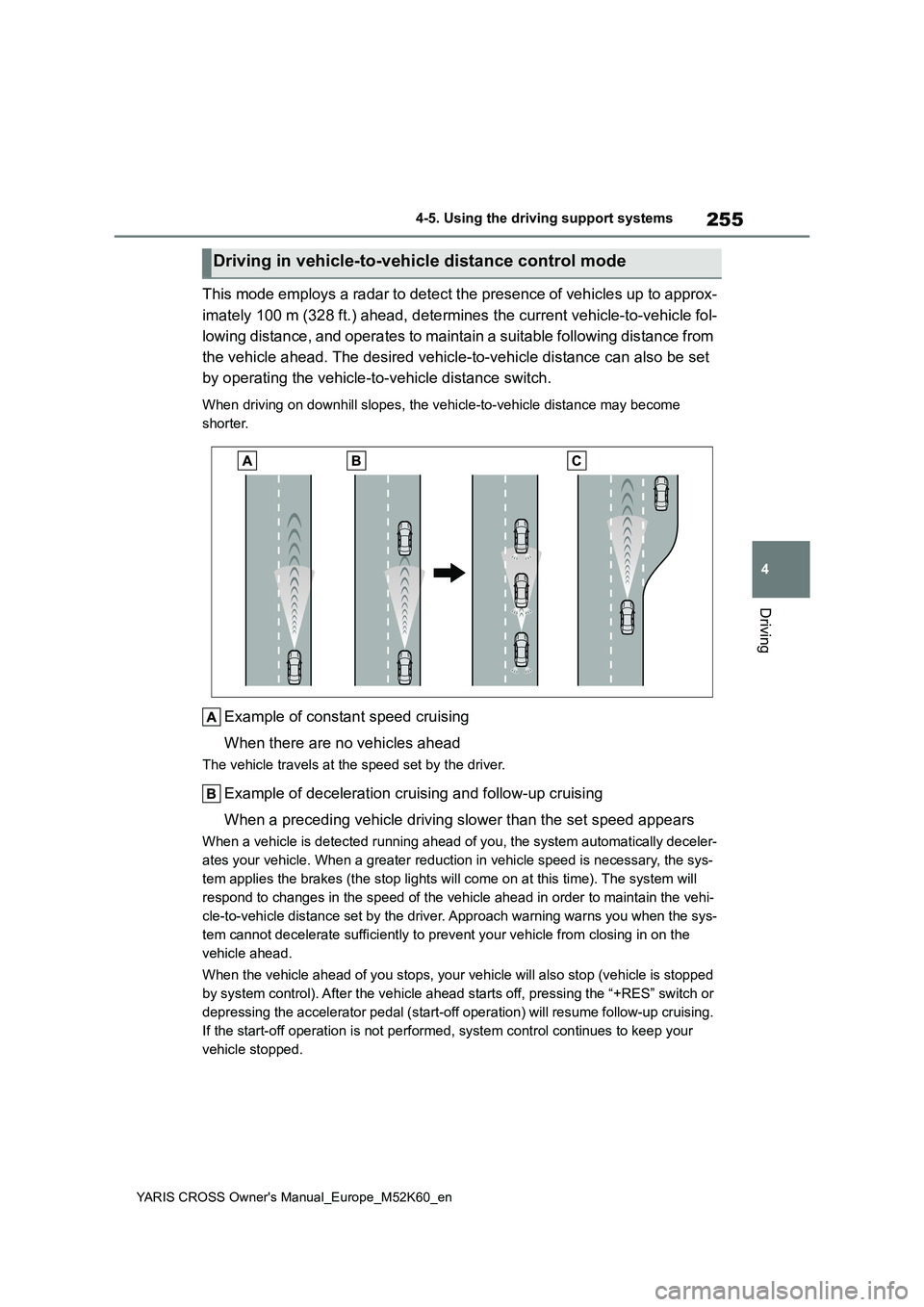 TOYOTA YARIS CROSS 2021 Owners Manual 255
4
YARIS CROSS Owner's Manual_Europe_M52K60_en
4-5. Using the driving support systems
Driving
This mode employs a radar to detect the presence of vehicles up to approx-
imately 100 m (328 ft.) TOYOTA YARIS CROSS 2021 Owners Manual 255
4
YARIS CROSS Owner's Manual_Europe_M52K60_en
4-5. Using the driving support systems
Driving
This mode employs a radar to detect the presence of vehicles up to approx-
imately 100 m (328 ft.)