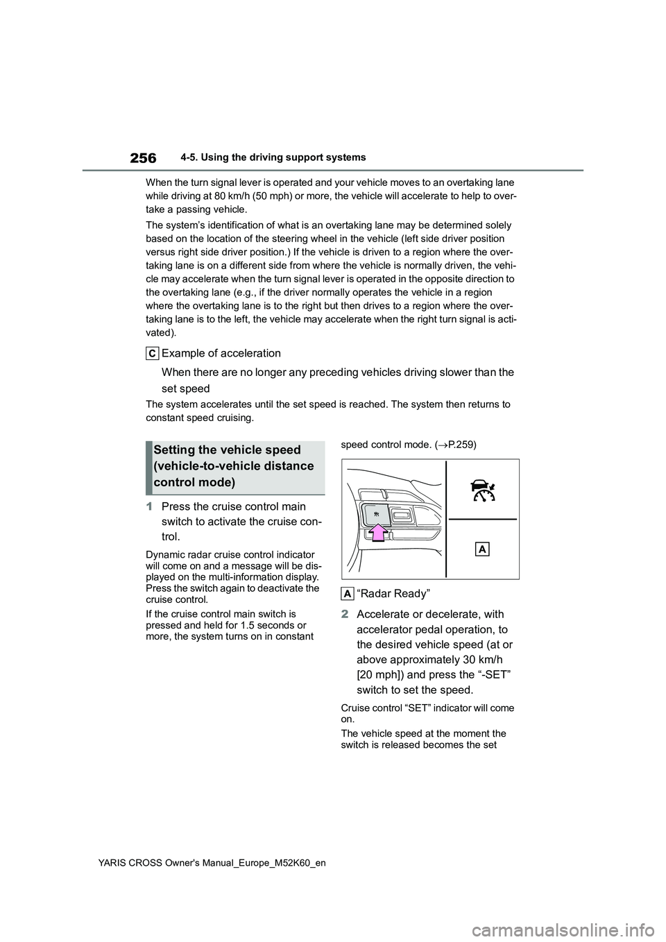 TOYOTA YARIS CROSS 2021 Owners Manual 256
YARIS CROSS Owner's Manual_Europe_M52K60_en
4-5. Using the driving support systems
When the turn signal lever is operated and your vehicle moves t o an overtaking lane
while driving at 80 k TOYOTA YARIS CROSS 2021 Owners Manual 256
YARIS CROSS Owner's Manual_Europe_M52K60_en
4-5. Using the driving support systems
When the turn signal lever is operated and your vehicle moves t o an overtaking lane
while driving at 80 k