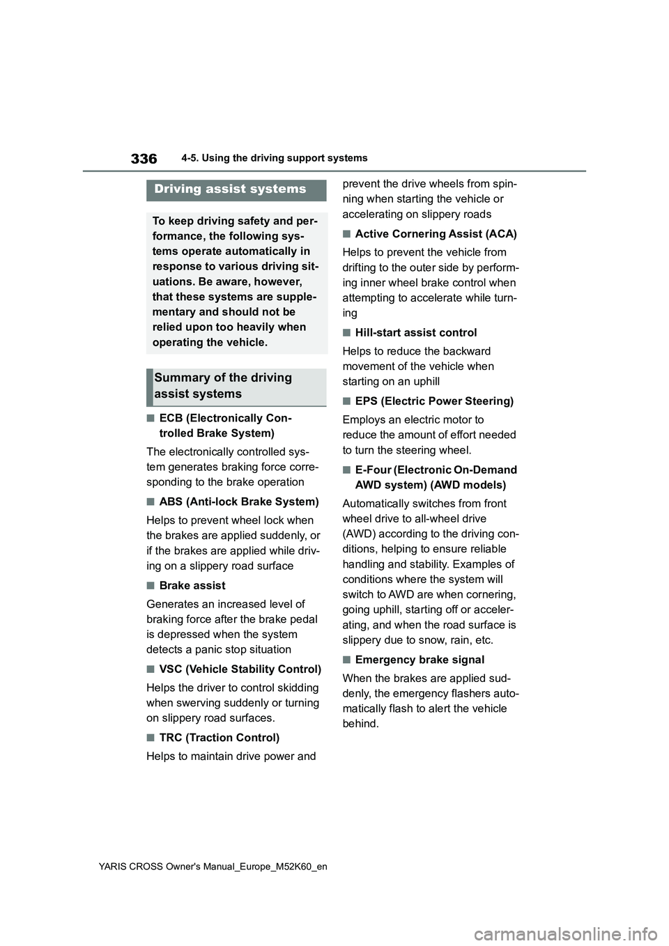 TOYOTA YARIS CROSS 2021  Owners Manual 336
YARIS CROSS Owner's Manual_Europe_M52K60_en
4-5. Using the driving support systems
■ECB (Electronically Con- 
trolled Brake System) 
The electronically controlled sys- 
tem generates braking