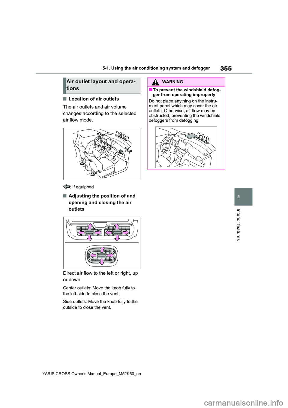 TOYOTA YARIS CROSS 2021  Owners Manual 355
5
YARIS CROSS Owner's Manual_Europe_M52K60_en
5-1. Using the air conditioning system and defogger
Interior features
■Location of air outlets 
The air outlets and air volume  
changes accordi