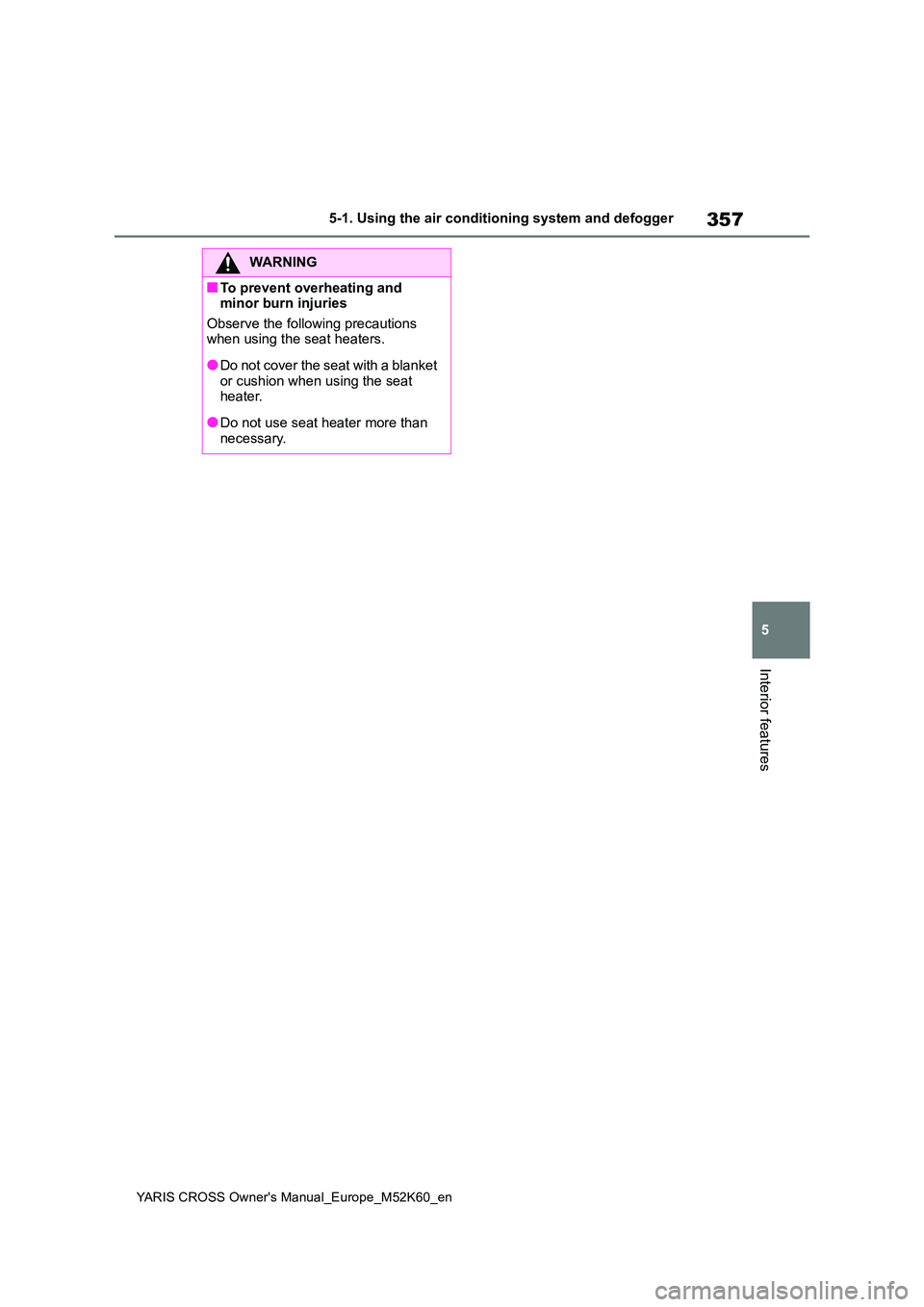 TOYOTA YARIS CROSS 2021  Owners Manual 357
5
YARIS CROSS Owner's Manual_Europe_M52K60_en
5-1. Using the air conditioning system and defogger
Interior features
WARNING
■To prevent overheating and  minor burn injuries 
Observe the foll