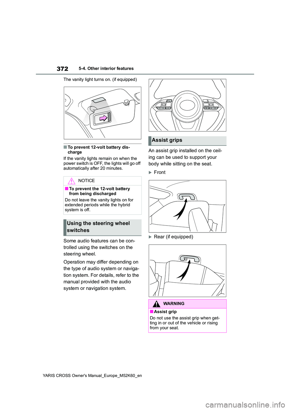 TOYOTA YARIS CROSS 2021  Owners Manual 372
YARIS CROSS Owner's Manual_Europe_M52K60_en
5-4. Other interior features 
The vanity light turns on. (if equipped)
■To prevent 12-volt battery dis- 
charge 
If the vanity lights remain on wh