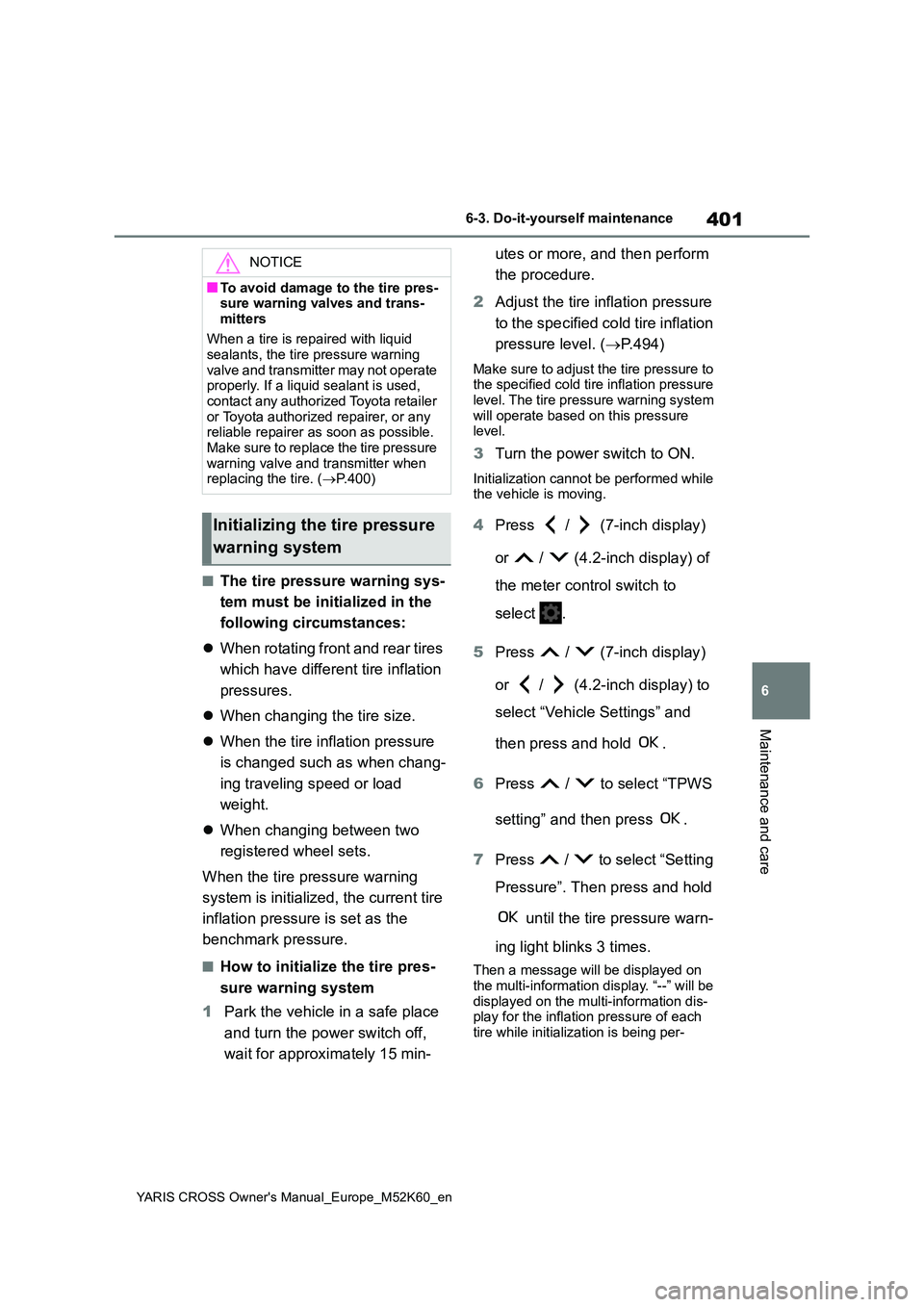 TOYOTA YARIS CROSS 2021  Owners Manual 401
6
YARIS CROSS Owner's Manual_Europe_M52K60_en
6-3. Do-it-yourself maintenance
Maintenance and care
■The tire pressure warning sys- 
tem must be init ialized in the  
following circumstances: