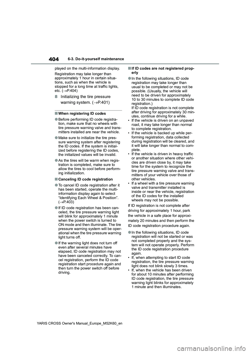 TOYOTA YARIS CROSS 2021  Owners Manual 404
YARIS CROSS Owner's Manual_Europe_M52K60_en
6-3. Do-it-yourself maintenance 
played on the multi-information display. 
Registration may take longer than  approximately 1 hour in certain situa-