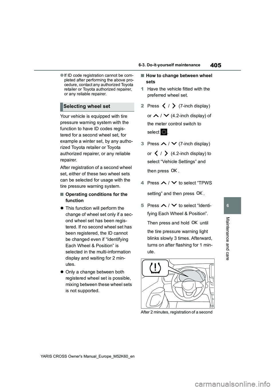 TOYOTA YARIS CROSS 2021  Owners Manual 405
6
YARIS CROSS Owner's Manual_Europe_M52K60_en
6-3. Do-it-yourself maintenance
Maintenance and care
●If ID code registration cannot be com- 
pleted after performing the above pro- cedure, con