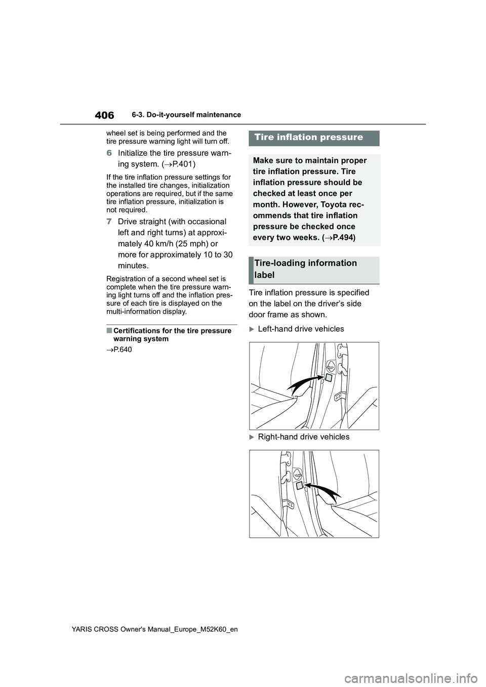 TOYOTA YARIS CROSS 2021  Owners Manual 406
YARIS CROSS Owner's Manual_Europe_M52K60_en
6-3. Do-it-yourself maintenance 
wheel set is being performed and the  
tire pressure warning light will turn off.
6 Initialize the tire pressure wa