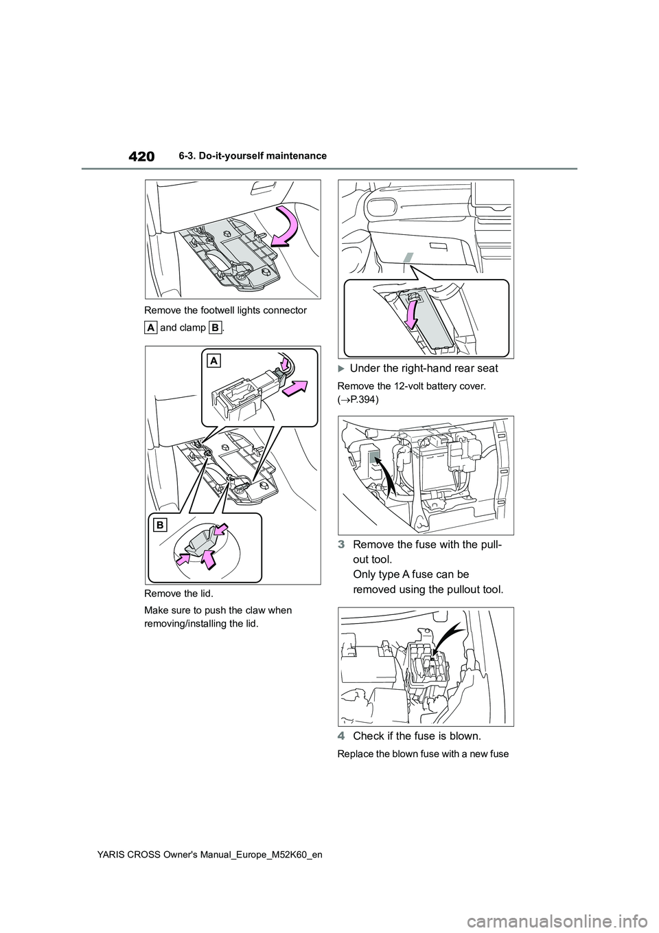 TOYOTA YARIS CROSS 2021  Owners Manual 420
YARIS CROSS Owner's Manual_Europe_M52K60_en
6-3. Do-it-yourself maintenance 
Remove the footwell lights connector  
 and clamp  . 
Remove the lid. 
Make sure to push the claw when  
removing/i